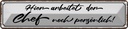 Blechschild 10x46 cm hier arbeitet der Chef noch Beruf Arbeit
