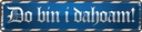 Blechschild 10x46 cm Do Bin I Dahoam Dekoration Spruch Zitat