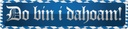 Blechschild 10x46 cm Do Bin I Dahoam Dekoration Spruch Zitat