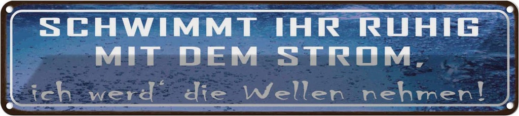 Blechschild 10x46 cm schwimmt ruhig mit dem Strom Spruch Zitat