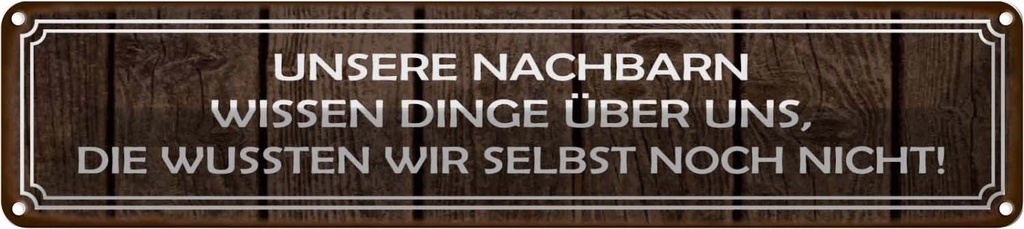 Blechschild 10x46 cm unsere Nachbarn wissen Dinge Dekoration Spruch Zitat
