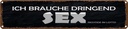 Blechschild 10x46 cm ich brauche dringend Sex Dekoration Spruch Zitat