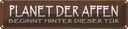 Blechschild 10x46 cm Planet der Affen beginnt hinter Dekoration Spruch Zitat