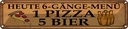 Blechschild 10x46 cm 6 gänge Menü 1 Pizza 5 Bier Essen Trinken