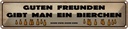 Blechschild 10x46 cm Guten Freunden gibt ein Bierchen Spruch Zitat