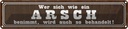 Blechschild 10x46 cm wer sich wie ein Arsh benimmt Dekoration Spruch Zitat