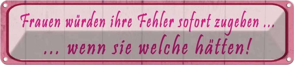 Blechschild 10x46 cm Frauen Fehler sofort zugeben Spruch Zitat