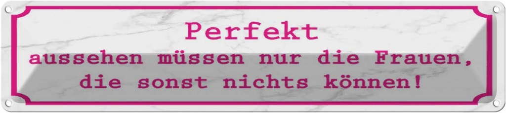 Blechschild 10x46 cm Perekt aussehen nur Frauen die Spruch Zitat