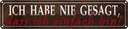 Blechschild 10x46 cm nie gesagt dass ich einfach bin Spruch Zitat