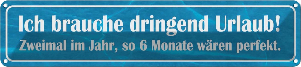 Blechschild 10x46 cm ich brauche dringend Urlaub Spruch Zitat