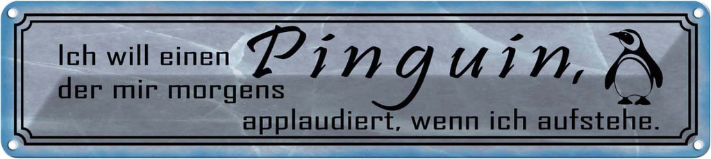 Blechschild 10x46 cm ich will einen Pinguin der mir Spruch Zitat