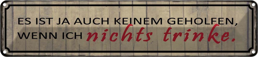 Blechschild 10x46 cm wenn ich nichts trinke es ist ja Spruch Zitat