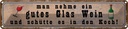 Blechschild 10x46 cm man nehme ein gutes Glas Wein Spruch Zitat