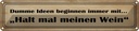 Blechschild 10x46 cm Dumme Ideen mit halt meinen Wein Spruch Zitat