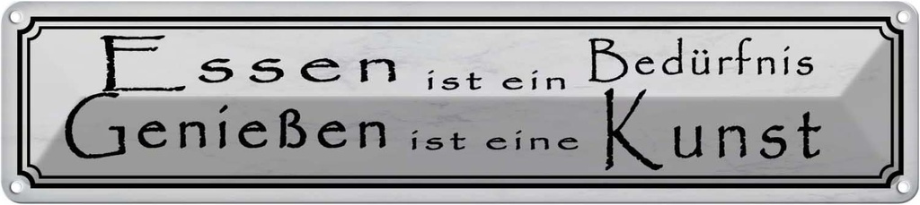 Blechschild 10x46 cm Essen Bedürfnis Genießen Kunst Spruch Zitat