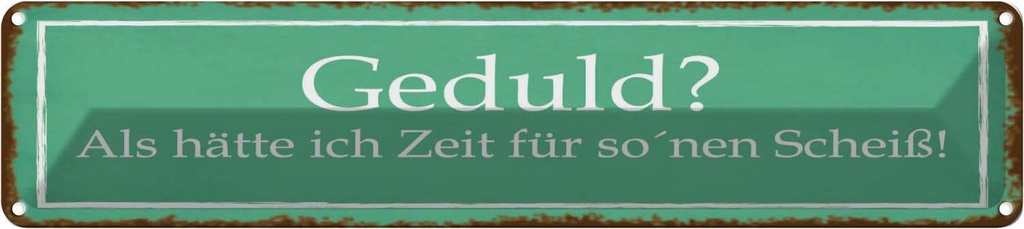 Blechschild 10x46 cm Geduld keine Zeit für so Scheiß Spruch Zitat