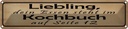Blechschild 10x46 cm Leibling Essen steht im Kochbuch Trinken