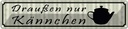 Blechschild 10x46 cm draußen nur Kännchen Restaurant Dekoration Spruch Zitat