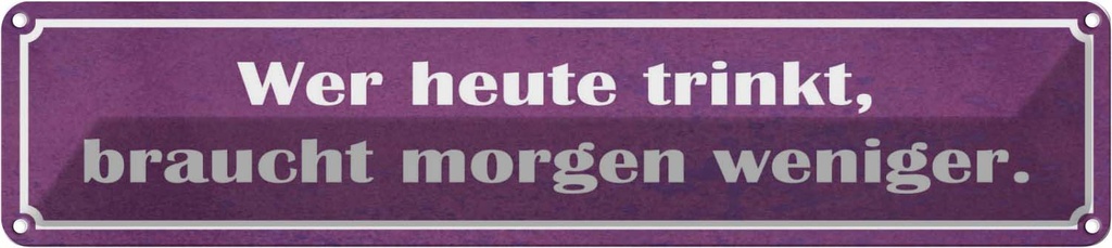 Blechschild 10x46 cm wer heute trinkt morgen weniger Spruch Zitat