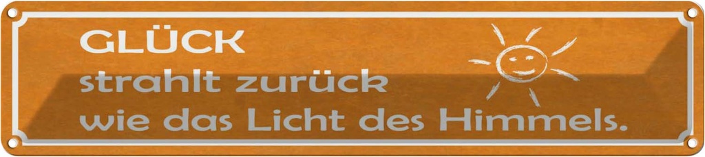 Blechschild 10x46 cm Glück strahlt zurück wie Licht Spruch Zitat