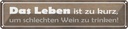 Blechschild 10x46 cm Leben zu kurz um schlechten Wein Spruch Zitat