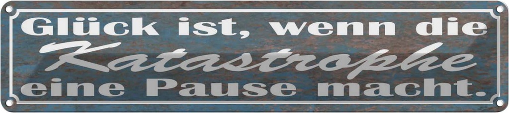 Blechschild 10x46 cm Glück Katastrophe Pause macht Spruch Zitat