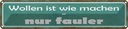 Blechschild 10x46 cm wollen ist wie machen nur fauler Spruch Zitat
