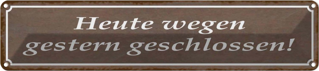Blechschild 10x46 cm Heute wegen gestern geschlossen Spruch Zitat