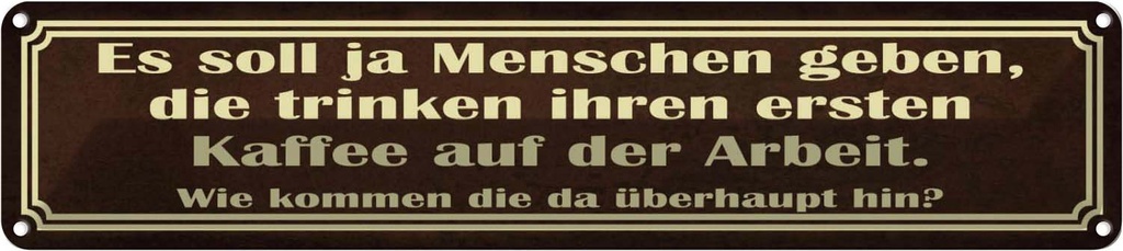 Blechschild 10x46 cm erster Kaffee auf der Arbeit Spruch Zitat