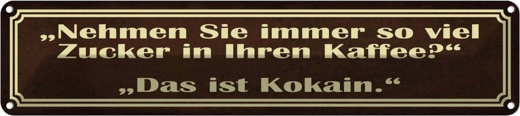 Blechschild 10x46 cm viel Zucker in Kaffee ist Kokain Spruch Zitat