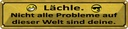 Blechschild 10x46 cm Lächle nicht alle Problem deine Spruch Zitat