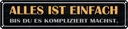 Blechschild 10x46 cm alles einfach bis du kompliziert Spruch Zitat