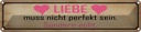 Blechschild 10x46 cm Liebe muss nicht perfekt sondern Spruch Zitat