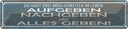 Blechschild 10x46 cm aufgeben nachgebe alles geben Spruch Zitat