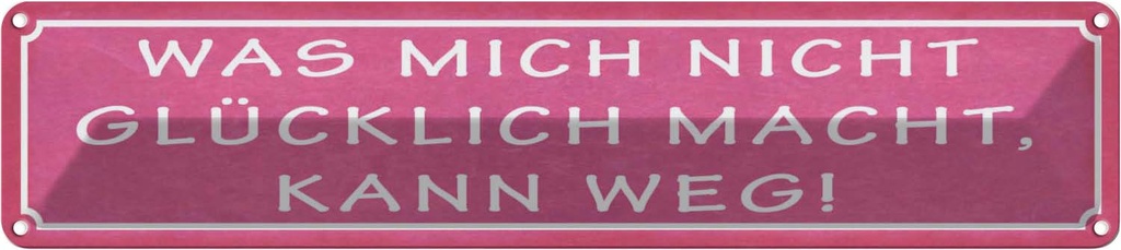 Blechschild 10x46 cm was nicht glücklich macht weg Spruch Zitat