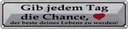 Blechschild 10x46 cm gib jedem Tag Chance das beste Dekoration Spruch Zitat