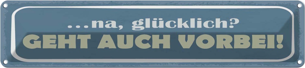 Blechschild 10x46 cm na glücklich geht auch vorbei Spruch Zitat