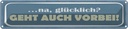 Blechschild 10x46 cm na glücklich geht auch vorbei Spruch Zitat