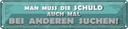Blechschild 10x46 cm Schuld auch bei anderen suchen Spruch Zitat