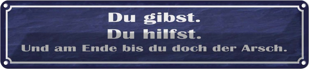 Blechschild 10x46 cm Du gibst hilfst am Ende Arsch Spruch Zitat