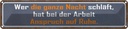 Blechschild 10x46 cm wer ganze Nacht schläft Arbeit Spruch Zitat