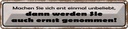 Blechschild 10x46 cm machen Sie sich erst unbeliebt Spruch Zitat