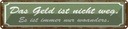 Blechschild 10x46 cm Geld nicht weg ist nur woanders Spruch Zitat
