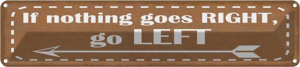 Blechschild 10x46 cm if nothing goes RIGHT go LEFT Spruch Zitat