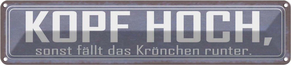 Blechschild 10x46 cm Kopf hoch sonst fällt Krönchen Spruch Zitat