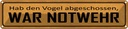 Blechschild 10x46 cm hab Vogel abgeschossen NOTWEHR Spruch Zitat