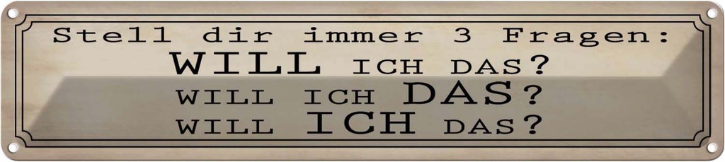 Blechschild 10x46 cm stell 3 Fragen Will ICH DAS Spruch Zitat