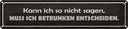 Blechschild 10x46 cm muss ich berunken entscheiden Spruch Zitat