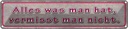 Blechschild 10x46 cm was man hat vermisst nicht Spruch Zitat