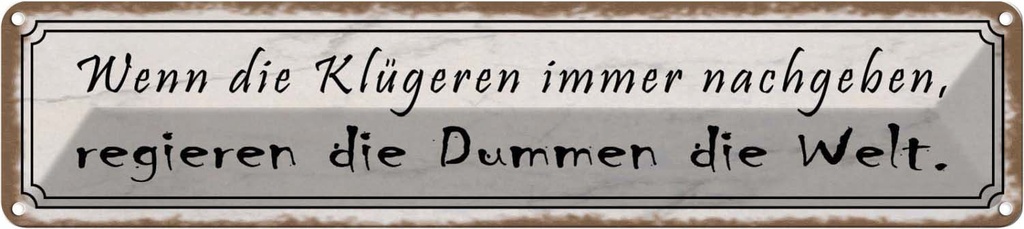 Blechschild 10x46 cm Klügere nachgeben regieren Dumme Spruch Zitat